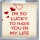 I'm So Lucky to Have You in My Life - Small Coaster