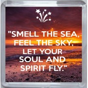 "Smell the Sea, Feel the Sky, Let your Soul and Spirit Fly." - Small Coaster