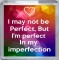 I may not be Perfect, But I'm perfect In my imperfection - Small Coaster