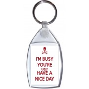 I'm Busy You're Ugly Have a Nice Day - Keyring
