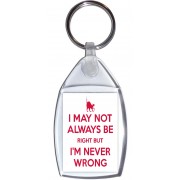 I May not always be Right But I'm Never Wrong - Keyring