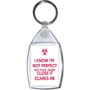 I Know I'm Not Perfect but I'm so Damm Close it Scares Me - Keyring