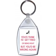 You'd think I'd get Tired of Being Right But, You'd Be Wrong Again! - Keyring