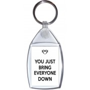 You Just Bring Everyone Down - Keyring
