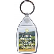 I May be Wrong But Highly Doubt it Being From Yorkshire - Keyring