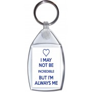 I May Not be Incredible But I'm Always Me - Keyring
