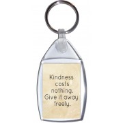 Kindness costs nothing. Give it away freely. - Keyring