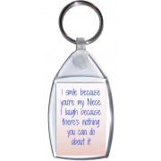 I smile because you're my Niece. I laugh because there's nothing you can do about it - Keyring
