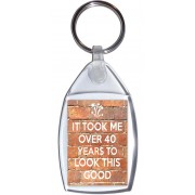It Took me Over 40 Years to Look This Good - Keyring