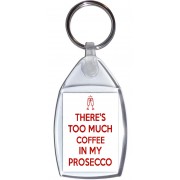 There's Too Much Coffee in my Prosecco - Keyring