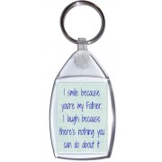 I smile because you're my Father. I laugh because there's nothing you can do about it - Keyring