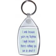 I smile because you're my Nephew. I laugh because there's nothing you can do about it - Keyring