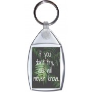 If you don't try, you will never know. - Keyring