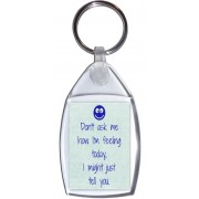 Don't ask me how I'm feeling today, I might just tell you. - Keyring