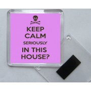 Keep Calm Seriously in This House? - Square Acrylic Fridge Magnet