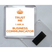 Trust Me I am a Business Communicator - Square Acrylic Fridge Magnet