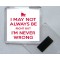 I May not Always be Right But I'm Never Wrong - Square Acrylic Fridge Magnet