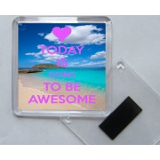 Today is Going to be Awesome - Square Acrylic Fridge Magnet