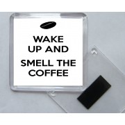 Wake Up and Smell the Coffee - Square Acrylic Fridge Magnet
