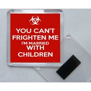 You Can't Frighten me I'm Married with Children - Square Acrylic Fridge Magnet