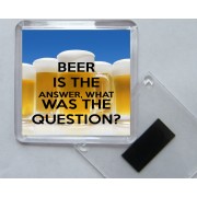 Beer is the Answer, What was the Question? - Square Acrylic Fridge Magnet