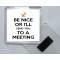 Be Nice or I'll Send you to a Meeting - Square Acrylic Fridge Magnet