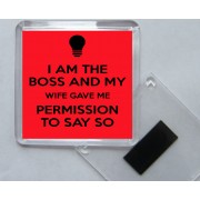 I Am the Boss and My Wife Gave me Permission to Say So - Square Acrylic Fridge Magnet