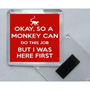 Okay, So a Monkey can do this Job But I was Here First - Square Acrylic Fridge Magnet