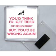 You'd Think I'd get Tired of Being Right But, You'd be Wrong Again! - Square Acrylic Fridge Magnet