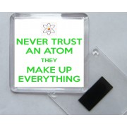 Never Trust an Atom They Make up Everything - Square Acrylic Fridge Magnet