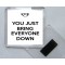 You Just Bring Everyone Down - Square Acrylic Fridge Magnet