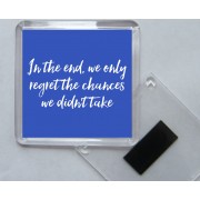 In the end, we only regret the chances we didn't take - Square Acrylic Fridge Magnet