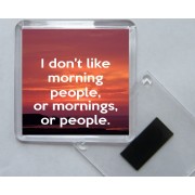 I don't like morning people, or mornings, or people. - Square Acrylic Fridge Magnet