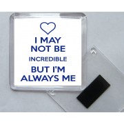 I May Not be Incredible But I'm Always Me - Square Acrylic Fridge Magnet