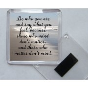 Be who you are and say what you feel, because those who mind don't matter, and those who matter don't mind. - Square Acrylic Fridge Magnet