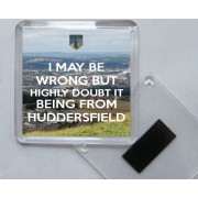 I May be Wrong But Highly Doubt it Being From Huddersfield - Square Acrylic Fridge Magnet