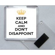 Keep Calm and Don't Disappoint - Square Acrylic Fridge Magnet