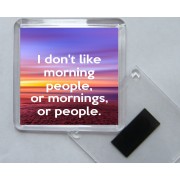 I don't like morning people, or mornings, or people. - Square Acrylic Fridge Magnet