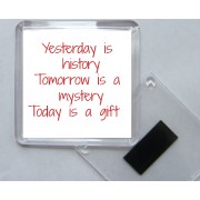 Yesterday is history Tomorrow is a mystery Today is a gift - Square Acrylic Fridge Magnet