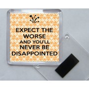 Expect the worse and You'll Never be Disappointed - Square Acrylic Fridge Magnet