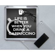 Life is Better When you Drink a Cappuccino - Square Acrylic Fridge Magnet