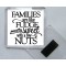 Families are like Fudge Mostly Sweet with a Few Nuts - Square Acrylic Fridge Magnet