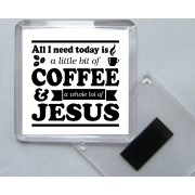 All I need Today is a little bit of Coffee and a Whole Lot of Jesus - Square Acrylic Fridge Magnet