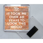 It Took me Over 40 Years to Look This Good - Square Acrylic Fridge Magnet
