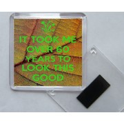 It Took me Over 60 Years to Look This Good - Square Acrylic Fridge Magnet