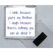 I smile because you're my Brother. I laugh because there's nothing you can do about it - Square Acrylic Fridge Magnet