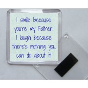 I smile because you're my Father. I laugh because there's nothing you can do about it - Square Acrylic Fridge Magnet