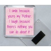I smile because you're my Mother. I laugh because there's nothing you can do about it - Jumbo Fridge Magnet
