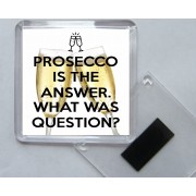Prosecco is the Answer. What was the Question? - Square Acrylic Fridge Magnet