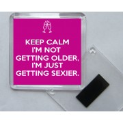 Keep Calm I'm Not Getting Older, I'm Just Getting Sexier. - Square Acrylic Fridge Magnet